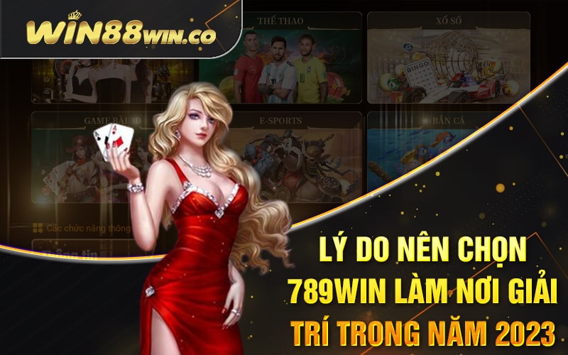 789Win - Sảnh Game Đổi Thưởng Uy Tín Nhất Năm 2023 2 Lý do nên chọn 789Win làm nơi giải trí trong năm 2023