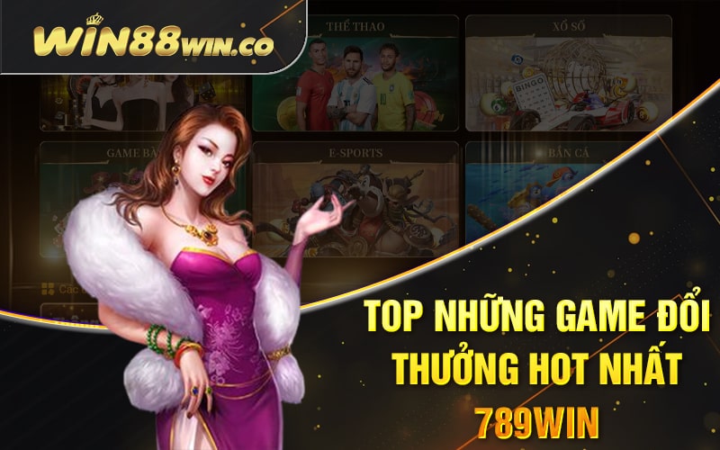 789Win - Sảnh Game Đổi Thưởng Uy Tín Nhất Năm 2023 3 Top những game đổi thưởng hot nhất 789Win