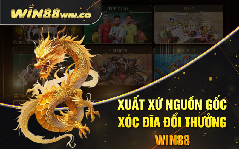 Xóc Đĩa Đổi Thưởng - Cách Chơi Mới Nhất Tại Nhà cái Win88 2 Xuất xứ nguồn gốc xóc đĩa đổi thưởng Win88